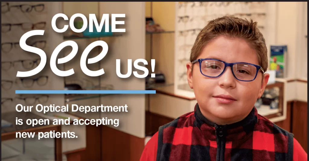 Our Optical Department is open and accepting new patients. Please call (715) 478-4339 to schedule an appointment with one of our Optometrists or to view our large selection of eyewear.